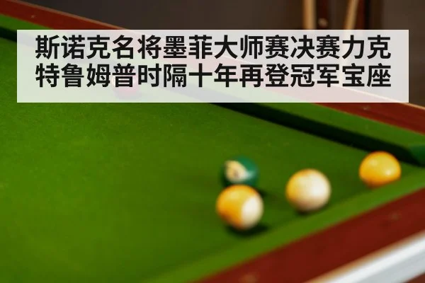 斯诺克名将墨菲大师赛决赛力克特鲁姆普时隔十年再登冠军宝座