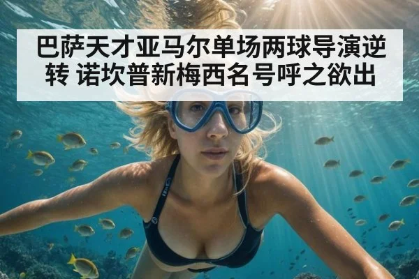 巴萨天才亚马尔单场两球导演逆转 诺坎普新梅西名号呼之欲出